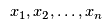 $x_1, x_2, \ldots, x_n$