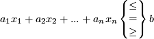  \begin{equation*} a_1 x_1 + a_2 x_2 + ... + a_n x_n \left\{ \begin{matrix} \leq \\ = \\ \geq \end{matrix} \right\} b \end{equation*}  