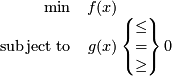  \[ \begin{array}{rr@{}l} \min &amp; f(&amp; x) \\ \text{subject to} &amp; g(&amp; x) \left\{ \begin{matrix} \leq \\ = \\ \geq \end{matrix} \right\} 0 \end{array} \]  