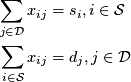  \begin{align*} \sum_{j \in {\cal D}} x_{ij} &amp;= s_i, i \in {\cal S} \\ \sum_{i \in {\cal S}} x_{ij} &amp;= d_j, j \in {\cal D} \end{align*} 